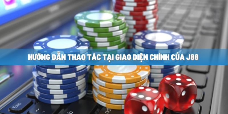 huong-dan-thao-tac-tai-giao-dien-chinh-cua-j88